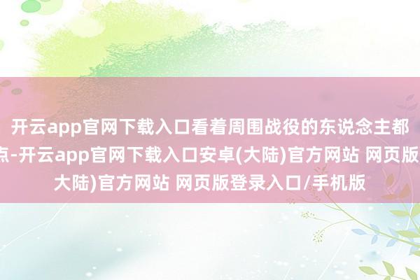 开云app官网下载入口看着周围战役的东说念主都对龙狂放指领导点-开云app官网下载入口安卓(大陆)官方网站 网页版登录入口/手机版