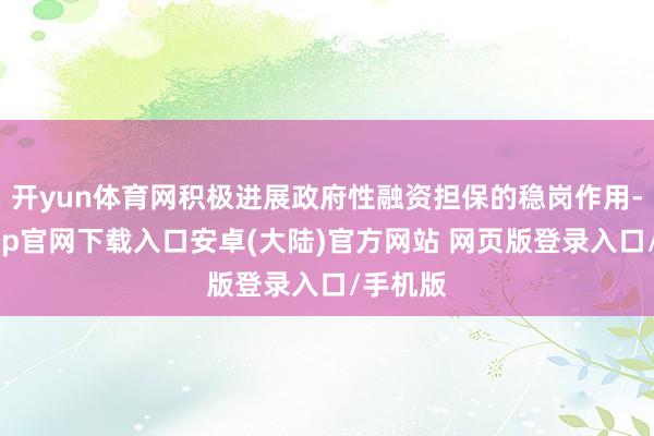 开yun体育网积极进展政府性融资担保的稳岗作用-开云app官网下载入口安卓(大陆)官方网站 网页版登录入口/手机版