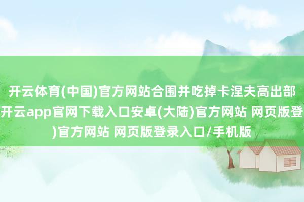 开云体育(中国)官方网站合围并吃掉卡涅夫高出部内的德军集团-开云app官网下载入口安卓(大陆)官方网站 网页版登录入口/手机版