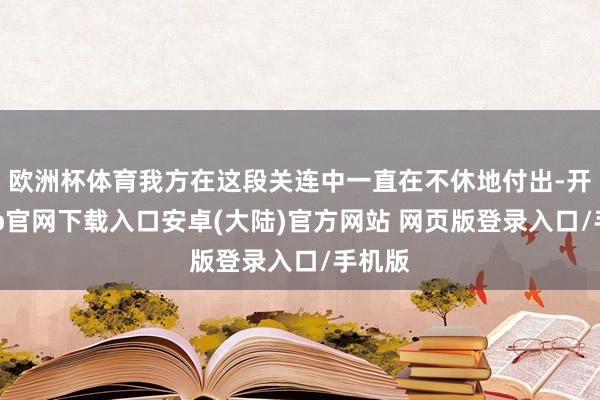 欧洲杯体育我方在这段关连中一直在不休地付出-开云app官网下载入口安卓(大陆)官方网站 网页版登录入口/手机版